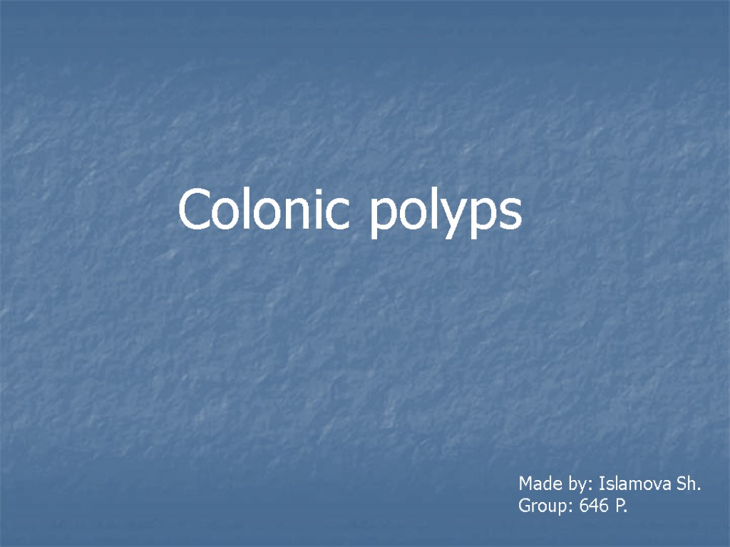 Colonic polyps Made by: Islamova Sh. Group: 646 P.